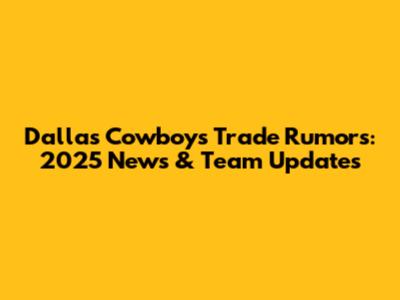 Dallas Cowboys Trade Rumors: 2025 News & Team Updates