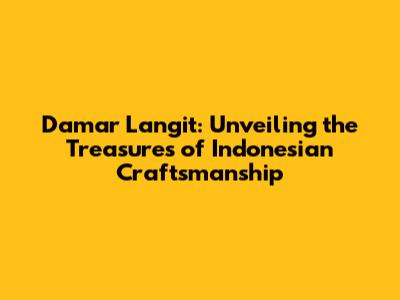 Damar Langit: Unveiling the Treasures of Indonesian Craftsmanship