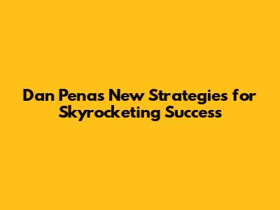 Dan Pena's New Strategies for Skyrocketing Success