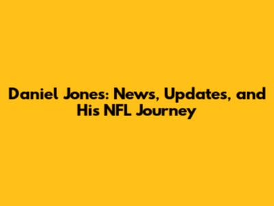 Daniel Jones: News, Updates, and His NFL Journey