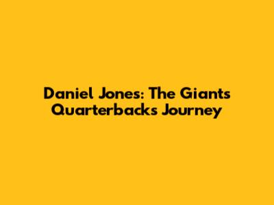 Daniel Jones: The Giants Quarterback's Journey