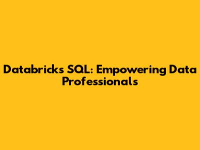 Databricks SQL: Empowering Data Professionals