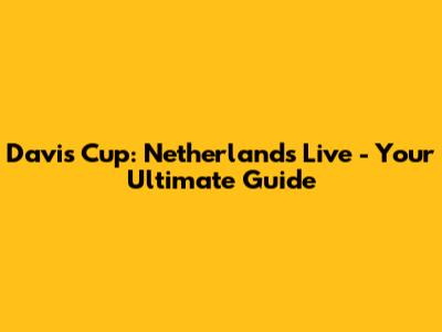 Davis Cup: Netherlands Live - Your Ultimate Guide