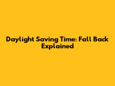 Daylight Saving Time: Fall Back Explained