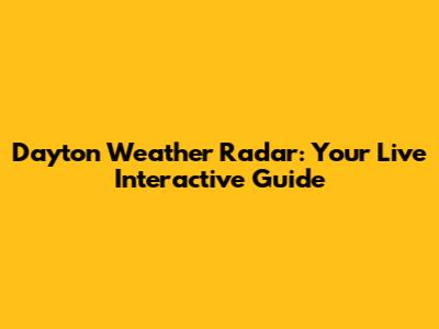 Dayton Weather Radar: Your Live Interactive Guide