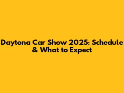 Daytona Car Show 2025: Schedule & What to Expect