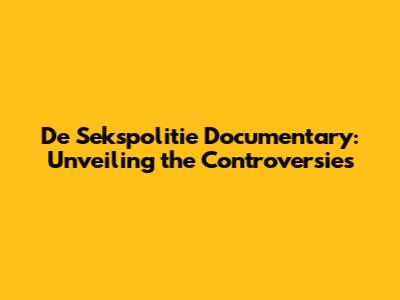 De Sekspolitie Documentary: Unveiling the Controversies