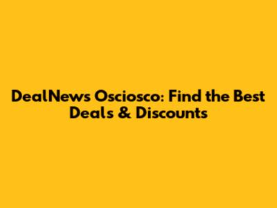 DealNews Osciosco: Find the Best Deals & Discounts