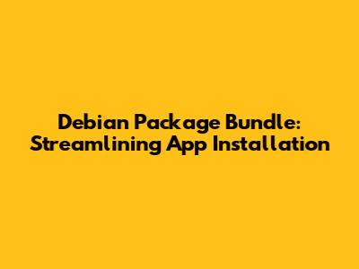 Debian Package Bundle: Streamlining App Installation