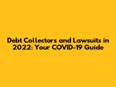 Debt Collectors and Lawsuits in 2022: Your COVID-19 Guide