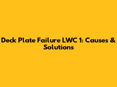 Deck Plate Failure LWC 1: Causes & Solutions