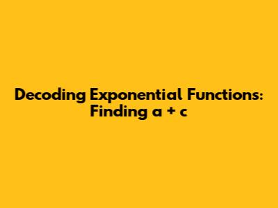 Decoding Exponential Functions: Finding a + c