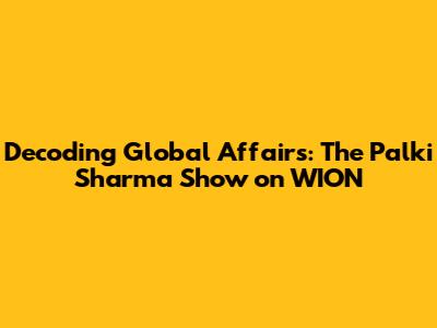 Decoding Global Affairs: The Palki Sharma Show on WION