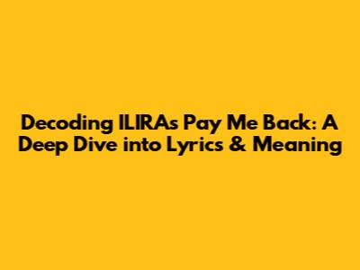Decoding ILIRA's 'Pay Me Back': A Deep Dive into Lyrics & Meaning