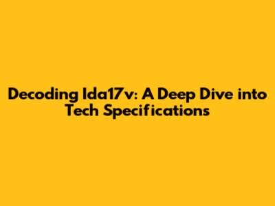 Decoding Ida17v: A Deep Dive into Tech Specifications