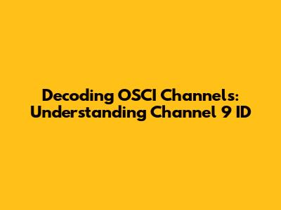 Decoding OSCI Channels: Understanding Channel 9 ID
