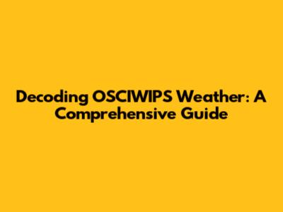 Decoding OSCIWIPS Weather: A Comprehensive Guide
