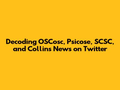 Decoding OSCosc, Psicose, SCSC, and Collins News on Twitter