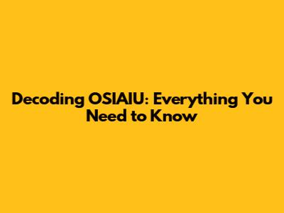 Decoding OSIAIU: Everything You Need to Know