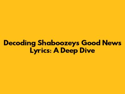 Decoding Shaboozey's 'Good News' Lyrics: A Deep Dive