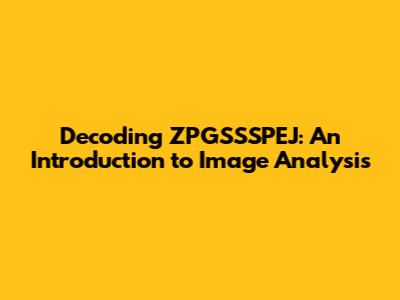 Decoding ZPGSSSPEJ: An Introduction to Image Analysis