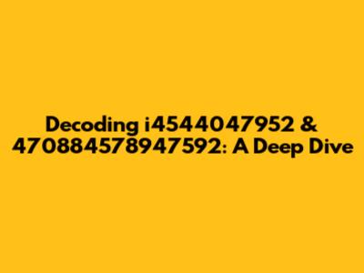 Decoding i4544047952 & 470884578947592: A Deep Dive