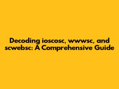 Decoding ioscosc, wwwsc, and scwebsc: A Comprehensive Guide