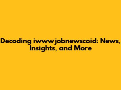 Decoding iwwwjobnewscoid: News, Insights, and More