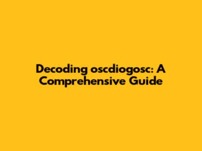 Decoding oscdiogosc: A Comprehensive Guide