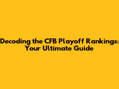 Decoding the CFB Playoff Rankings: Your Ultimate Guide