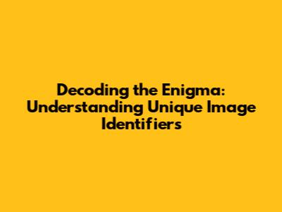 Decoding the Enigma: Understanding Unique Image Identifiers