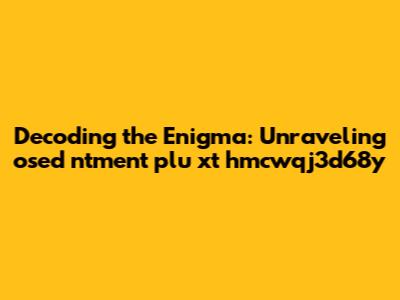 Decoding the Enigma: Unraveling osed ntment plu xt hmcwqj3d68y