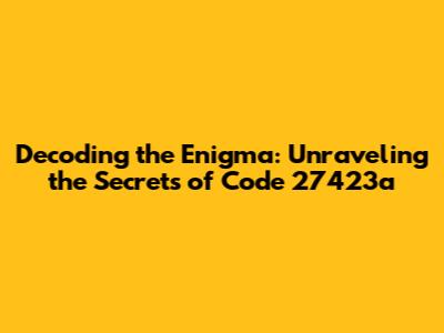 Decoding the Enigma: Unraveling the Secrets of Code 27423a