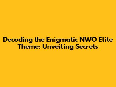 Decoding the Enigmatic NWO Elite Theme: Unveiling Secrets