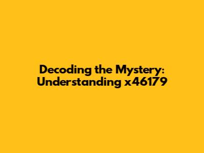 Decoding the Mystery: Understanding x46179
