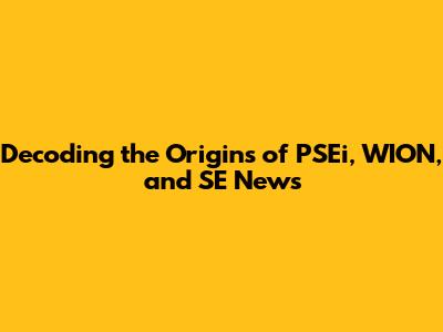 Decoding the Origins of PSEi, WION, and SE News