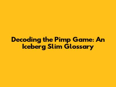 Decoding the Pimp Game: An Iceberg Slim Glossary