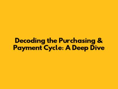 Decoding the Purchasing & Payment Cycle: A Deep Dive