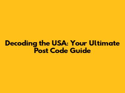 Decoding the USA: Your Ultimate Post Code Guide