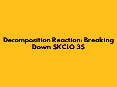 Decomposition Reaction: Breaking Down $KClO_3$