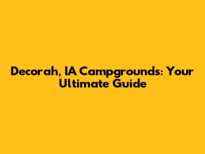 Decorah, IA Campgrounds: Your Ultimate Guide