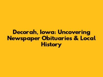 Decorah, Iowa: Uncovering Newspaper Obituaries & Local History