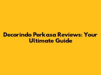 Decorindo Perkasa Reviews: Your Ultimate Guide