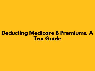 Deducting Medicare B Premiums: A Tax Guide