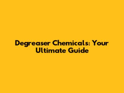 Degreaser Chemicals: Your Ultimate Guide