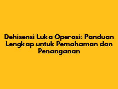 Dehisensi Luka Operasi: Panduan Lengkap untuk Pemahaman dan Penanganan