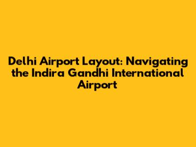 Delhi Airport Layout: Navigating the Indira Gandhi International Airport