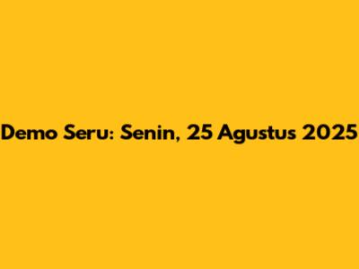 Demo Seru: Senin, 25 Agustus 2025