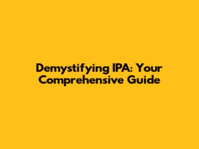 Demystifying IPA: Your Comprehensive Guide