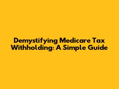 Demystifying Medicare Tax Withholding: A Simple Guide